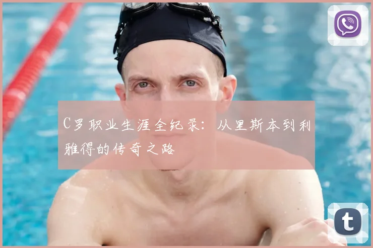 C罗职业生涯全纪录：从里斯本到利雅得的传奇之路