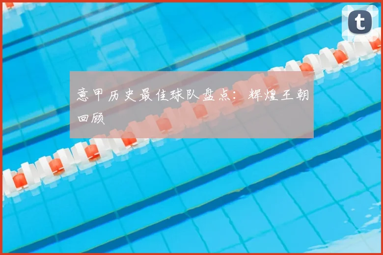 意甲历史最佳球队盘点：辉煌王朝回顾