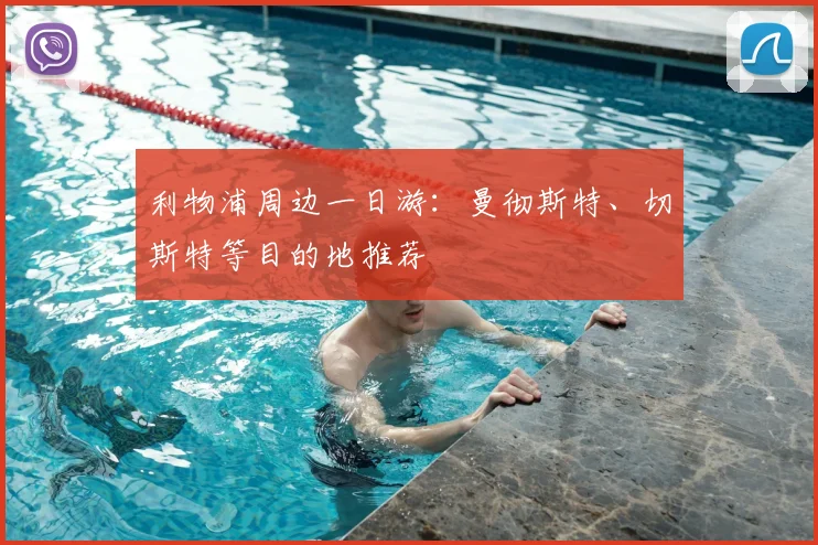 利物浦周边一日游：曼彻斯特、切斯特等目的地推荐