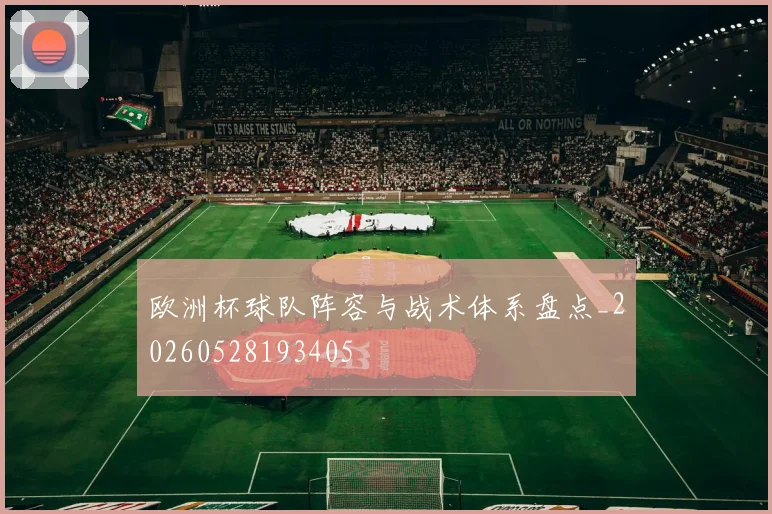 欧洲杯球队阵容与战术体系盘点_20260528193405