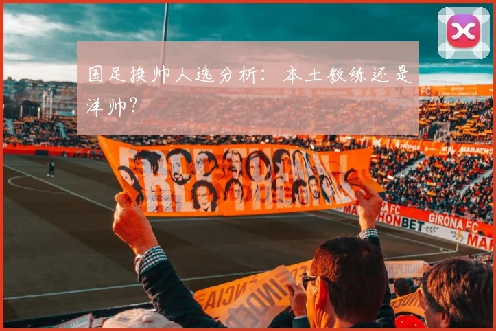 国足换帅人选分析：本土教练还是洋帅？
