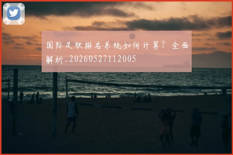 国际足联排名系统如何计算？全面解析_20260527112005